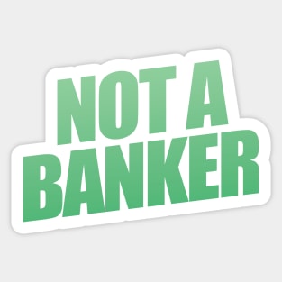 Not A Banker Sticker